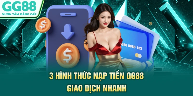 3 hình thức nạp tiền GG88 giao dịch nhanh