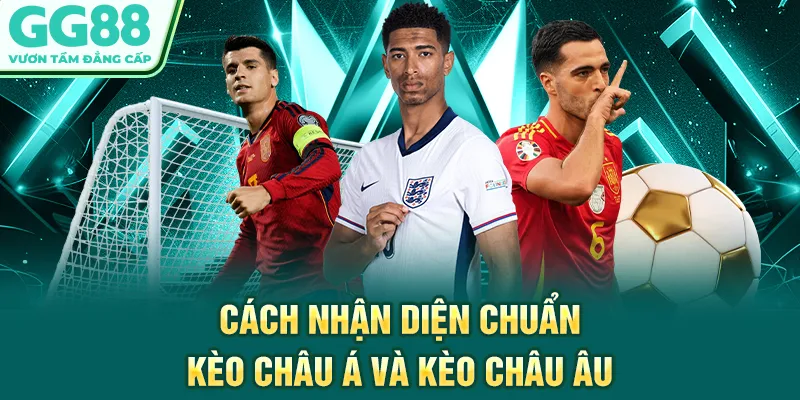 Cách nhận diện chuẩn kèo châu Á và kèo châu Âu