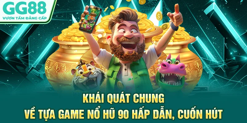 Khái quát chung về tựa game nổ hũ 90 hấp dẫn, cuốn hút