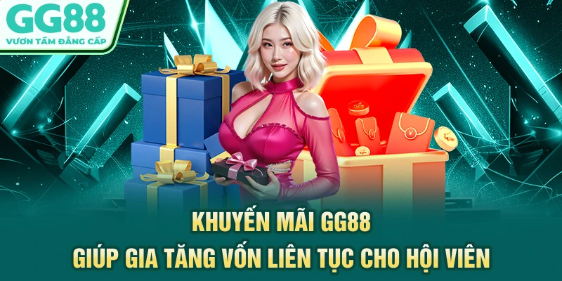 Khuyến mãi GG88 giúp gia tăng vốn liên tục cho hội viên