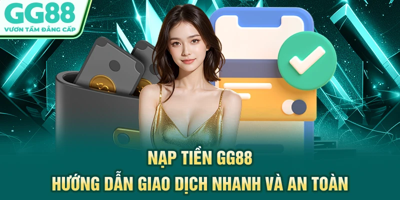 Nạp Tiền GG88 - Hướng Dẫn Giao Dịch Nhanh Và An Toàn