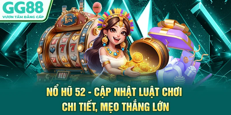 Nổ Hũ 52 - Cập Nhật Luật Chơi Chi Tiết, Mẹo Thắng Lớn