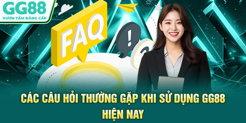 Các câu hỏi thường gặp khi sử dụng GG88 hiện nay