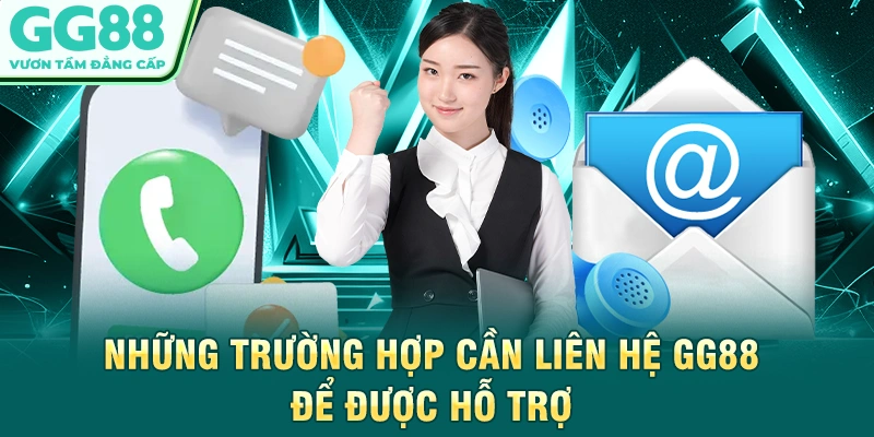 Những trường hợp cần liên hệ GG88 để được hỗ trợ